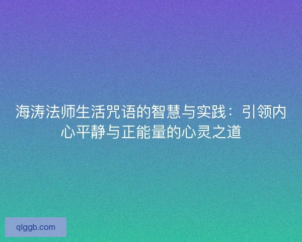 海涛法师生活咒语的智慧与实践：引领内心平静与正能量的心灵之道